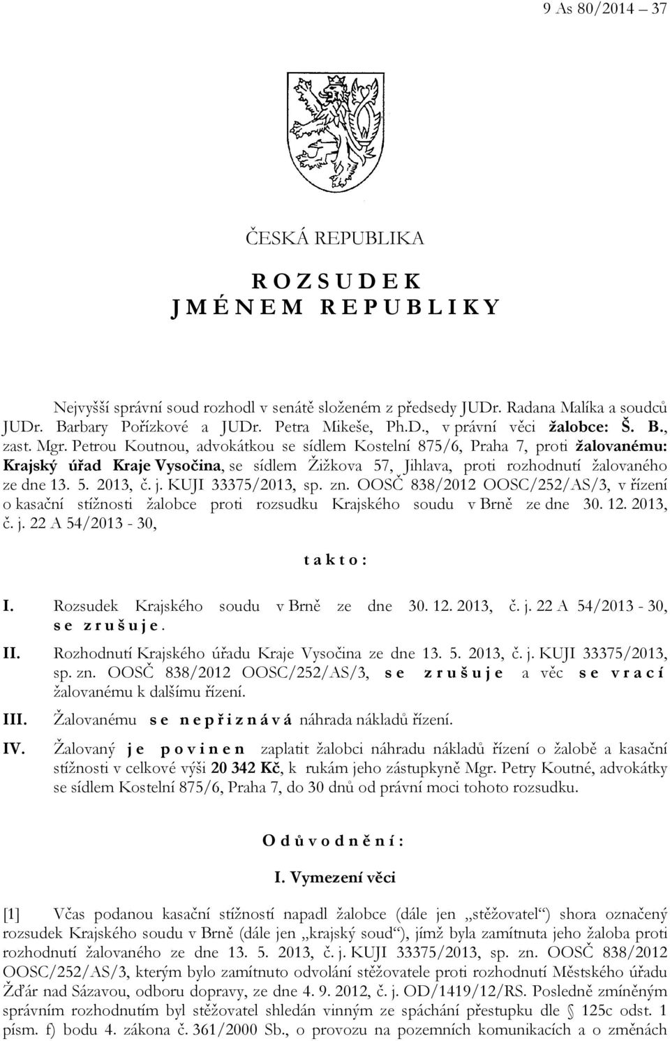 Petrou Koutnou, advokátkou se sídlem Kostelní 875/6, Praha 7, proti žalovanému: Krajský úřad Kraje Vysočina, se sídlem Žižkova 57, Jihlava, proti rozhodnutí žalovaného ze dne 13. 5. 2013, č. j.