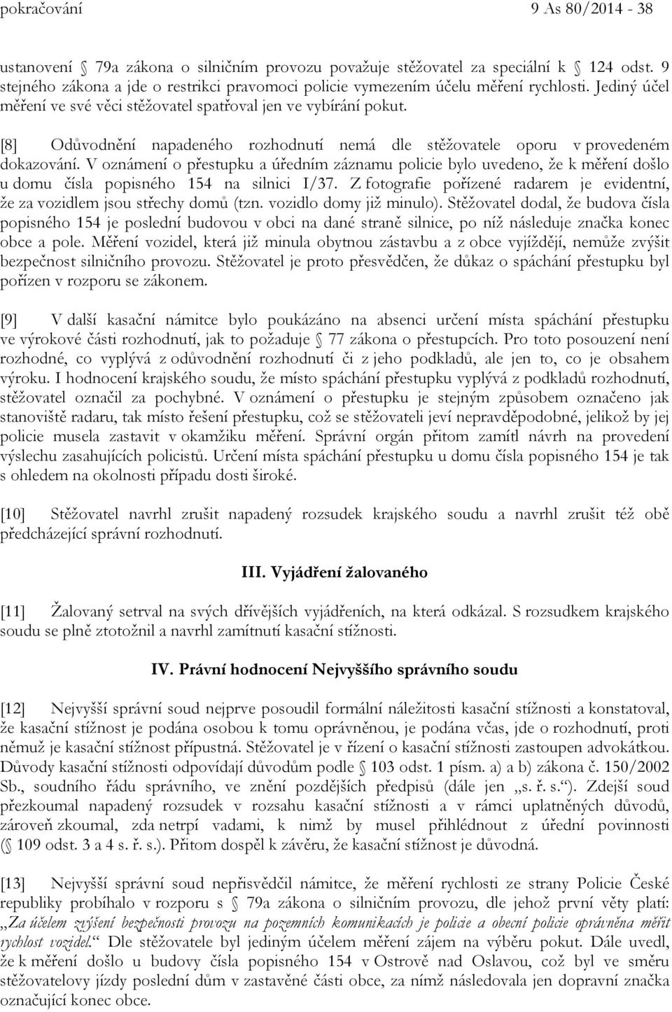 [8] Odůvodnění napadeného rozhodnutí nemá dle stěžovatele oporu v provedeném dokazování.