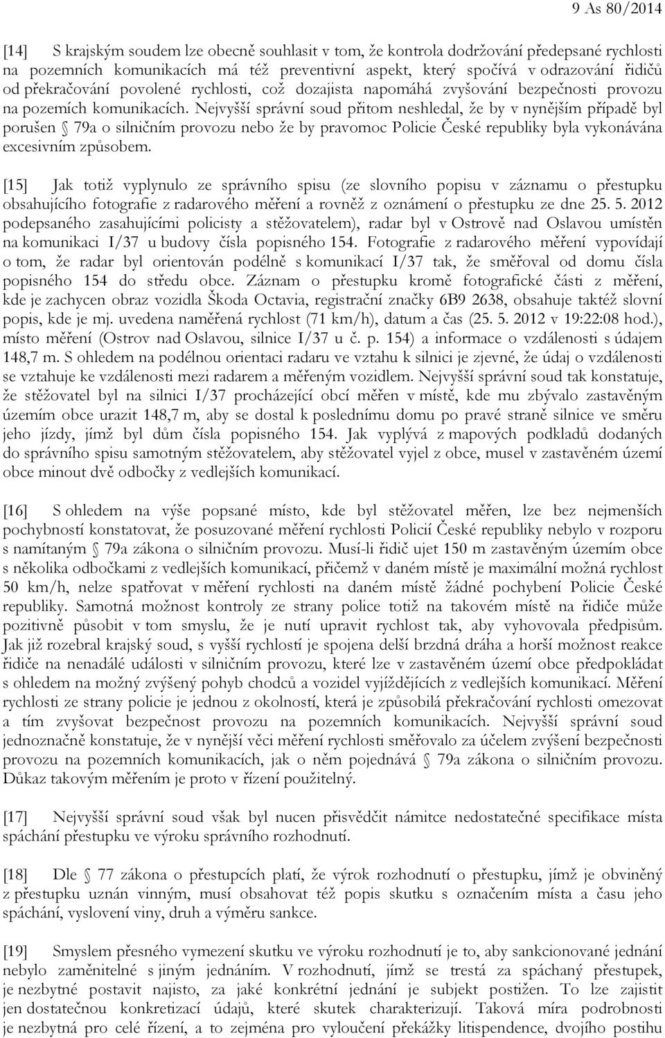 Nejvyšší správní soud přitom neshledal, že by v nynějším případě byl porušen 79a o silničním provozu nebo že by pravomoc Policie České republiky byla vykonávána excesivním způsobem.