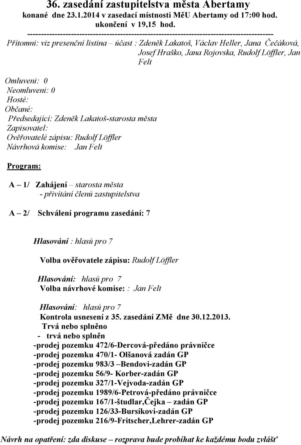 Rojovska, Rudolf Löffler, Jan Felt Omluveni: 0 Neomluveni: 0 Hosté: Občané: Předsedající: Zdeněk Lakatoš-starosta města Zapisovatel: Ověřovatelé zápisu: Rudolf Löffler Návrhová komise: Jan Felt