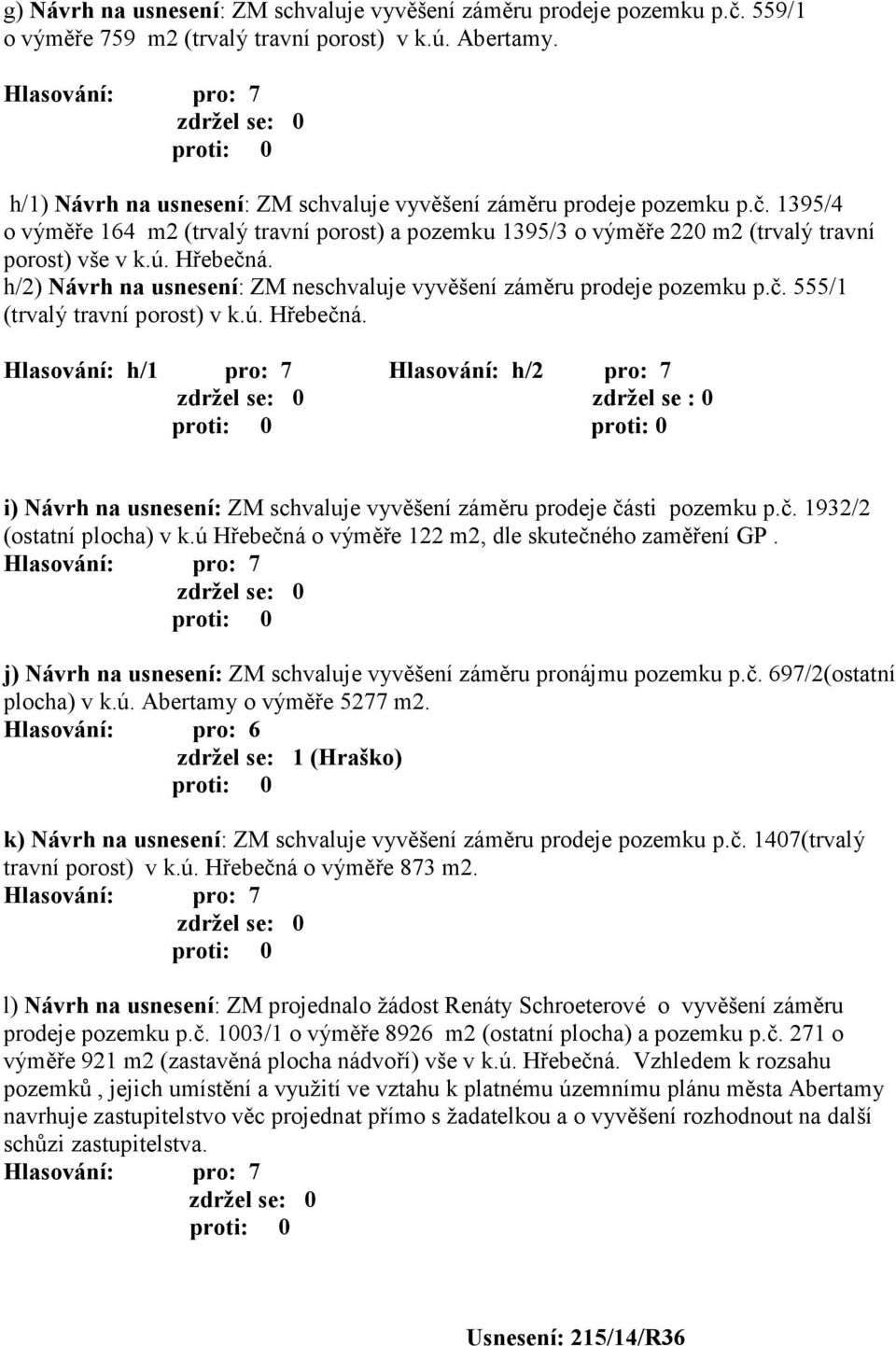 h/2) Návrh na usnesení: ZM neschvaluje vyvěšení záměru prodeje pozemku p.č. 555/1 (trvalý travní porost) v k.ú. Hřebečná.