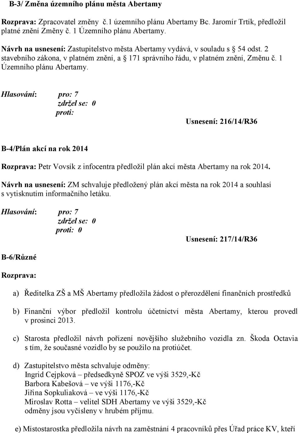 proti: Usnesení: 216/14/R36 B-4/Plán akcí na rok 2014 Rozprava: Petr Vovsík z infocentra předložil plán akcí města Abertamy na rok 2014.