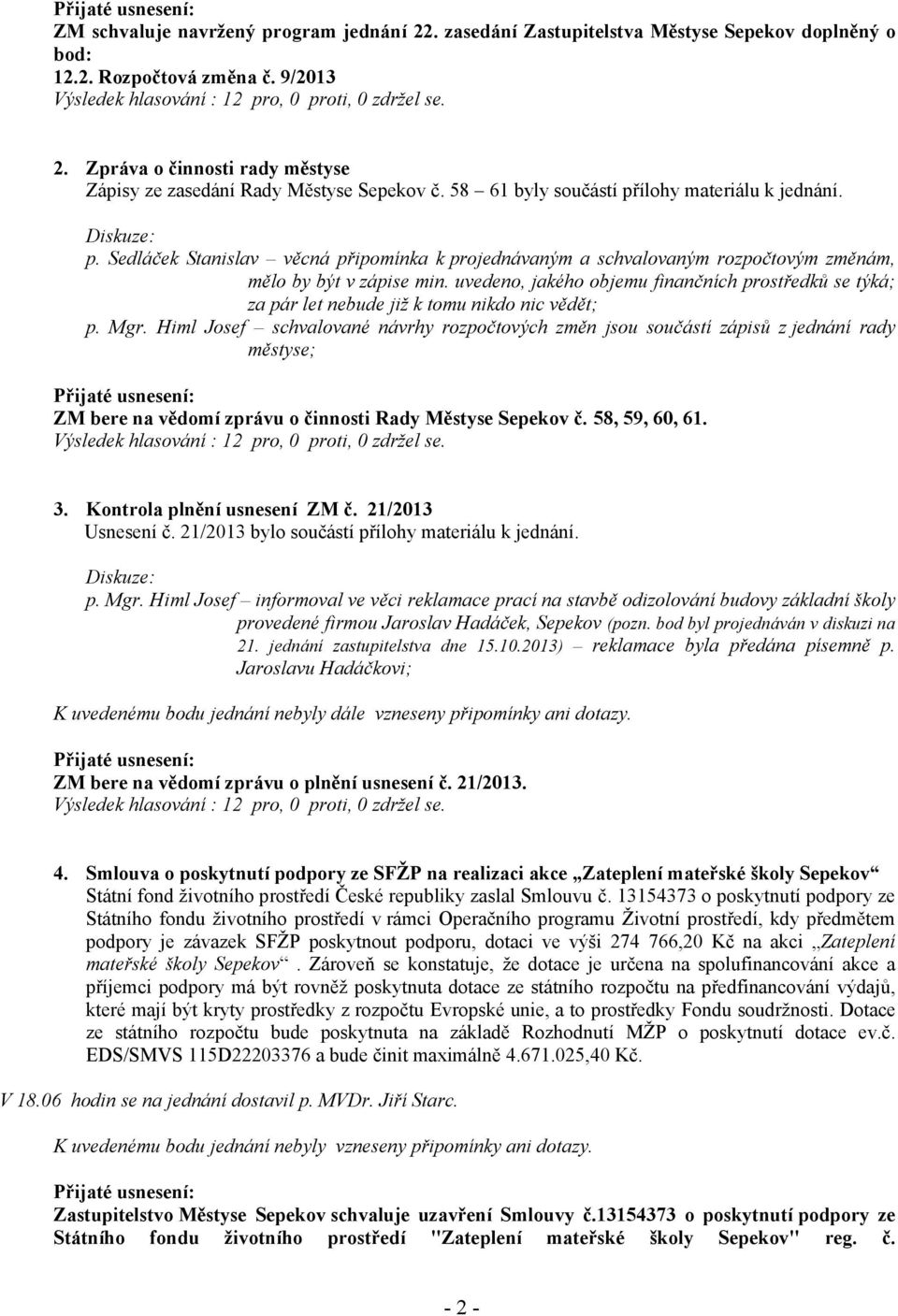 uvedeno, jakého objemu finančních prostředků se týká; za pár let nebude již k tomu nikdo nic vědět; p. Mgr.