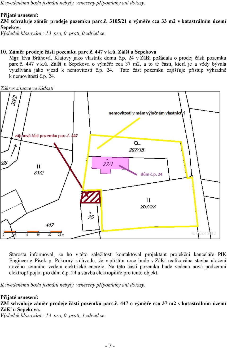 č. 447 v k.ú. Zálší u Sepekova o výměře cca 37 m2, a to té části, která je a vždy bývala využívána jako vjezd k nemovitosti č.p. 24.