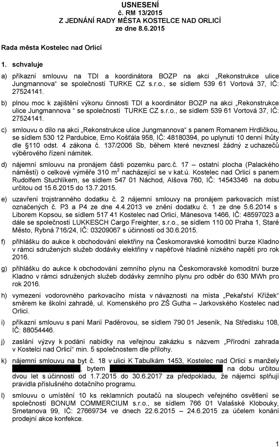 b) plnou moc k zajištění výkonu činnosti TDI a koordinátor BOZP na akci Rekonstrukce ulice Jungmannova se společností TURKE CZ s.r.o., se sídlem 539 61 Vortová 37, IČ: 27524141.