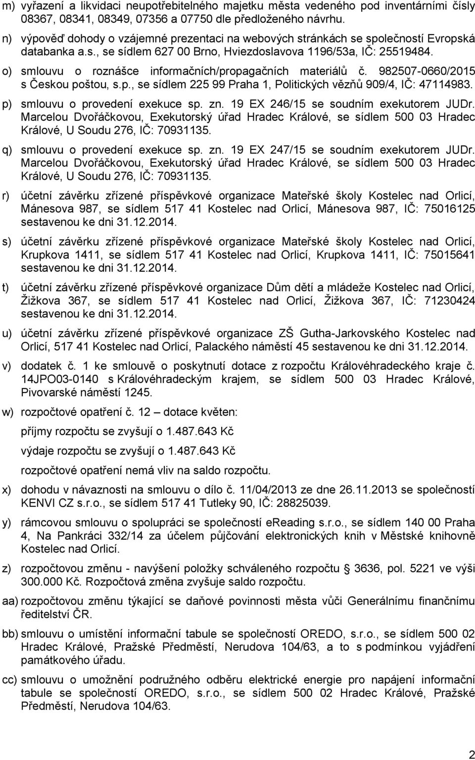 o) smlouvu o roznášce informačních/propagačních materiálů č. 982507-0660/2015 s Českou poštou, s.p., se sídlem 225 99 Praha 1, Politických vězňů 909/4, IČ: 47114983. p) smlouvu o provedení exekuce sp.