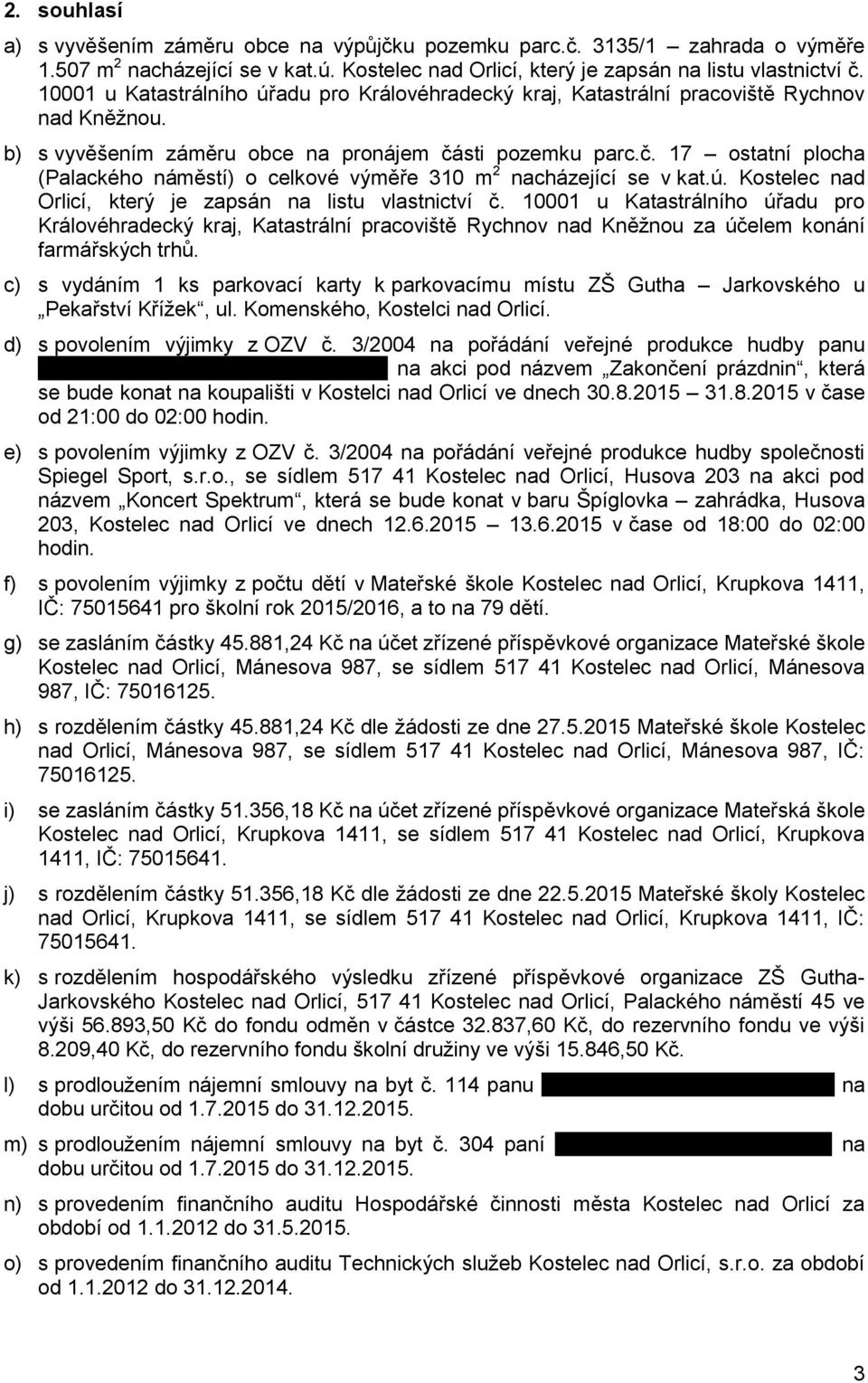 sti pozemku parc.č. 17 ostatní plocha (Palackého náměstí) o celkové výměře 310 m 2 nacházející se v kat.ú. Kostelec nad Orlicí, který je zapsán na listu vlastnictví č.