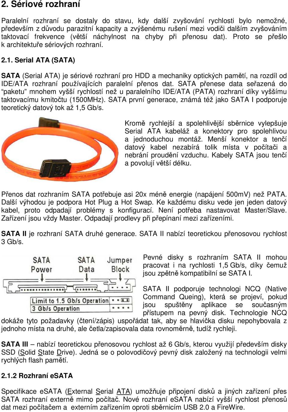 Serial ATA (SATA) SATA (Serial ATA) je sériové rozhraní pro HDD a mechaniky optických pamětí, na rozdíl od IDE/ATA rozhraní používajících paralelní přenos dat.