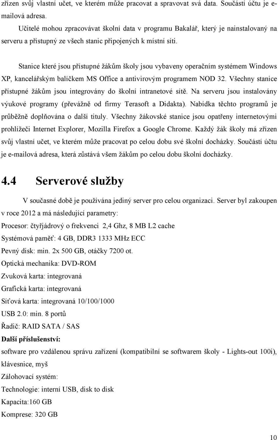 Stanice které jsou přístupné žákům školy jsou vybaveny operačním systémem Windows XP, kancelářským balíčkem MS Office a antivirovým programem NOD 32.