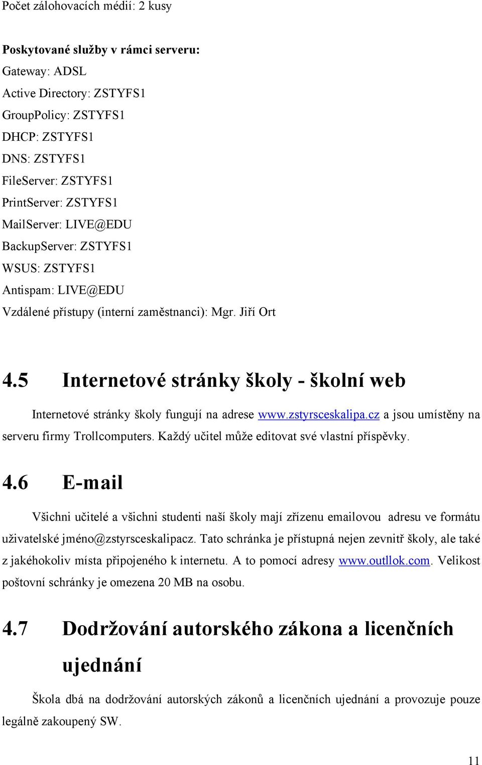 5 Internetové stránky školy - školní web Internetové stránky školy fungují na adrese www.zstyrsceskalipa.cz a jsou umístěny na serveru firmy Trollcomputers.