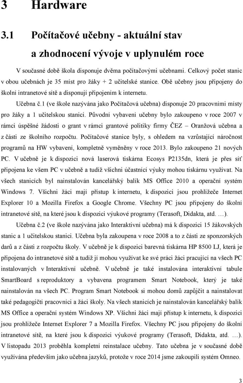 1 (ve škole nazývána jako Počítačová učebna) disponuje 20 pracovními místy pro žáky a 1 učitelskou stanici.