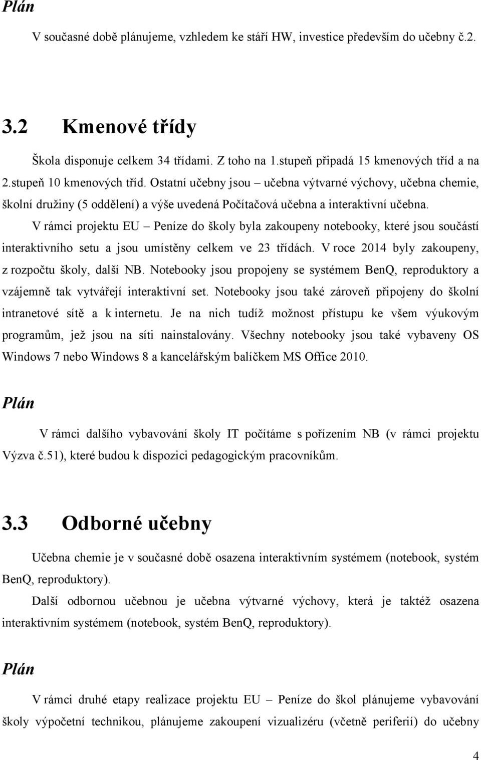 V rámci projektu EU Peníze do školy byla zakoupeny notebooky, které jsou součástí interaktivního setu a jsou umístěny celkem ve 23 třídách. V roce 2014 byly zakoupeny, z rozpočtu školy, další NB.