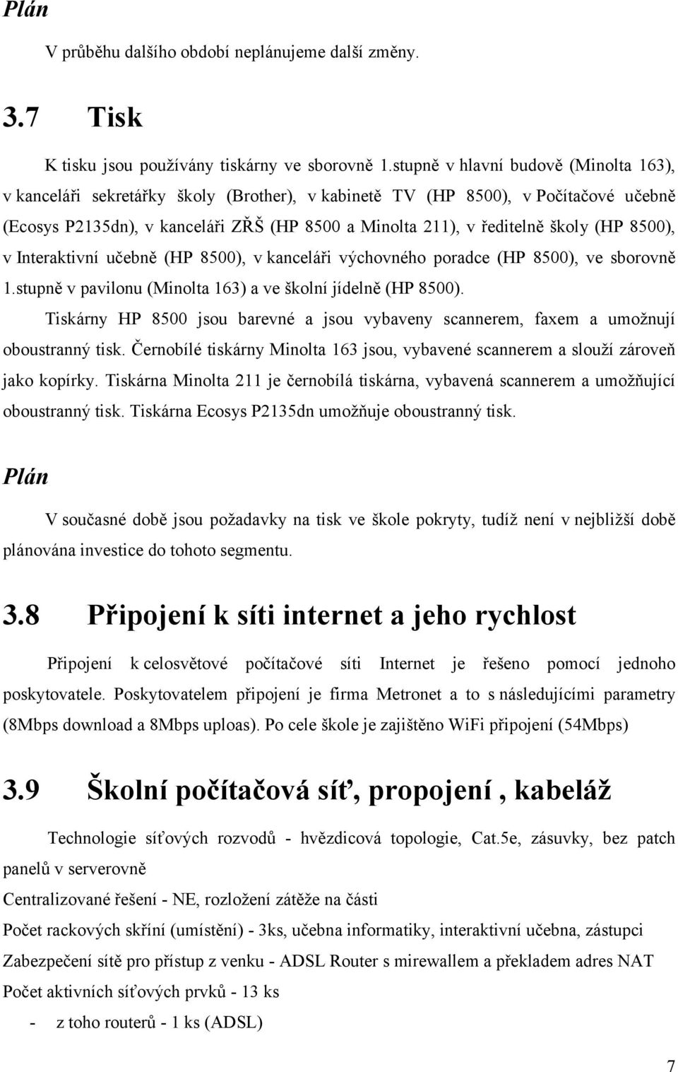 (HP 8500), v Interaktivní učebně (HP 8500), v kanceláři výchovného poradce (HP 8500), ve sborovně 1.stupně v pavilonu (Minolta 163) a ve školní jídelně (HP 8500).