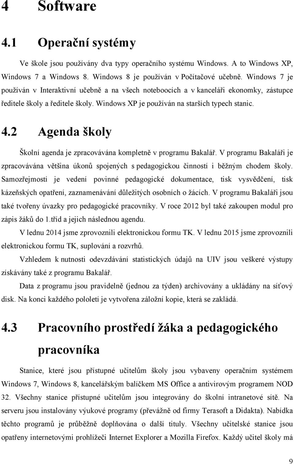 2 Agenda školy Školní agenda je zpracovávána kompletně v programu Bakalář. V programu Bakaláři je zpracovávána většina úkonů spojených s pedagogickou činností i běžným chodem školy.