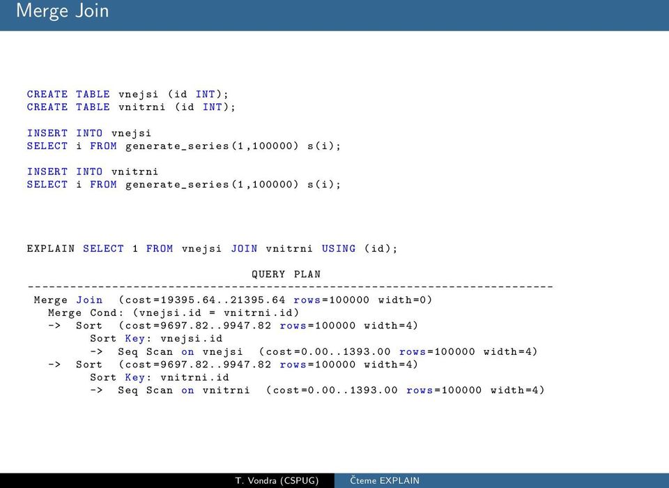 Join ( cost =19395.64..21395.64 rows =100000 width =0) Merge Cond : ( vnejsi.id = vnitrni.id) -> Sort ( cost =9697.82..9947.82 rows =100000 width =4) Sort Key : vnejsi.