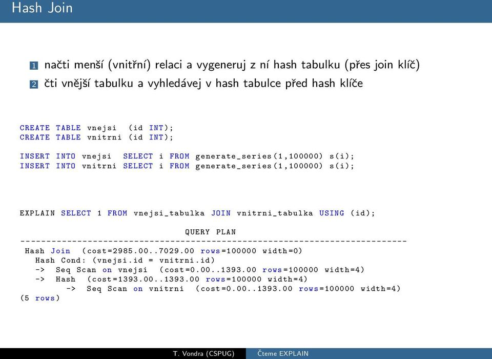 vnitrni_tabulka USING (id ); QUERY PLAN -- ------------------------------------------------------------------------- Hash Join ( cost =2985.00..7029.00 rows =100000 width =0) Hash Cond : ( vnejsi.