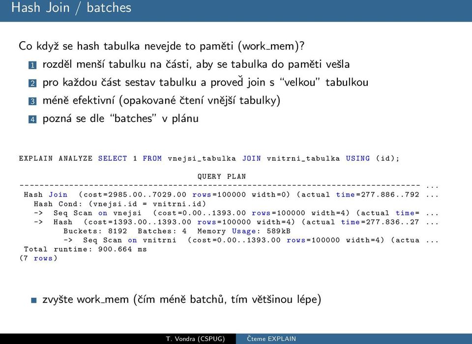 batches v plánu EXPLAIN ANALYZE SELECT 1 FROM vnejsi_tabulka JOIN vnitrni_tabulka USING (id ); QUERY PLAN -- -------------------------------------------------------------------------------.