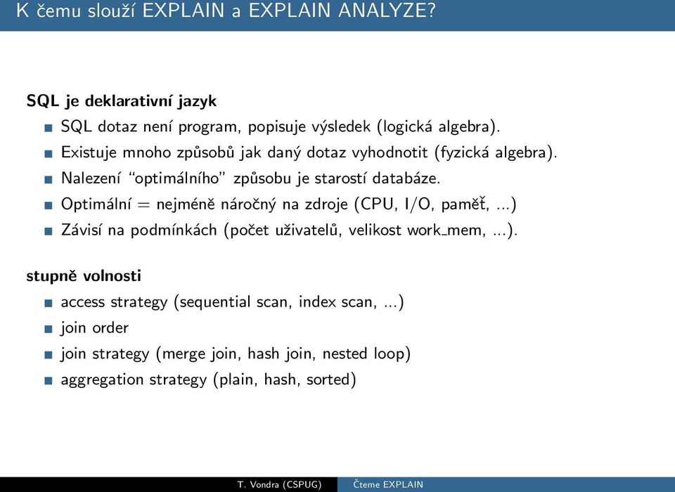 Optimální = nejméně náročný na zdroje (CPU, I/O, paměť,...) Závisí na podmínkách (počet uživatelů, velikost work mem,...). stupně volnosti access strategy (sequential scan, index scan,.