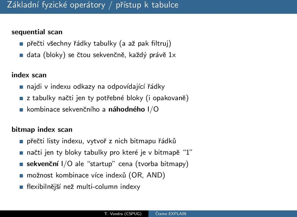 kombinace sekvenčního a náhodného I/O bitmap index scan přečti listy indexu, vytvoř z nich bitmapu řádků načti jen ty bloky tabulky pro