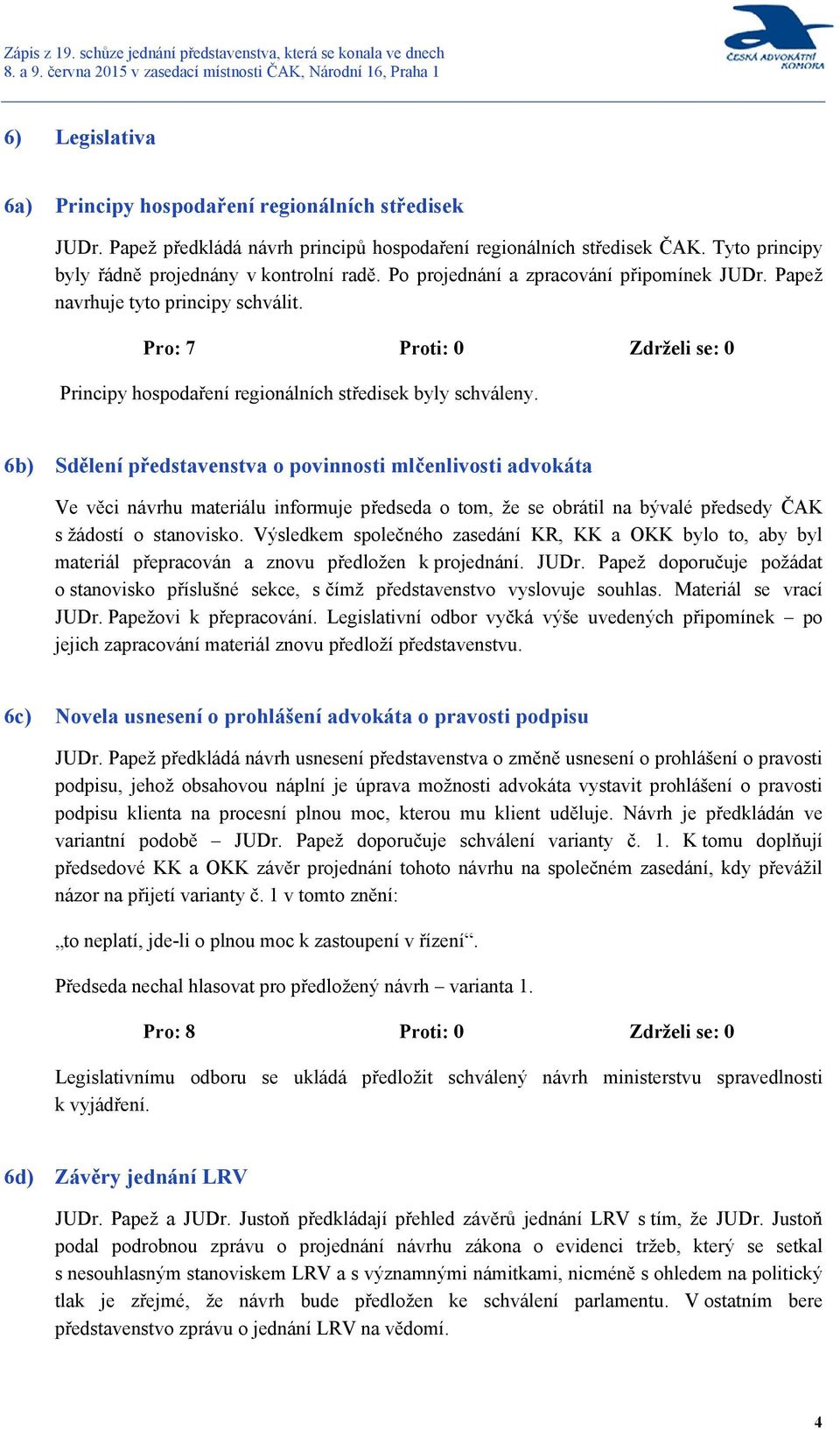 6b) Sdělení představenstva o povinnosti mlčenlivosti advokáta Ve věci návrhu materiálu informuje předseda o tom, že se obrátil na bývalé předsedy ČAK s žádostí o stanovisko.