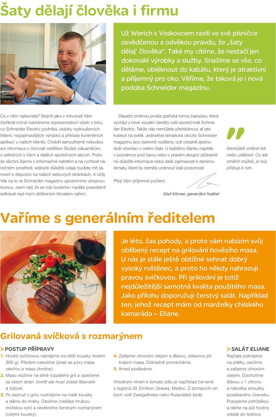 Stejně jako v minulosti Vám čtyřikrát ročně nabídneme reprezentativní výběr z toho, co Schneider Electric podniká, ukázky vyzkoušených řešení, nejzajímavějších výrobků a příklady konkrétních aplikací