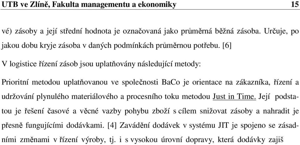 [6] V logistice řízení zásob jsou uplatňovány následující metody: Prioritní metodou uplatňovanou ve společnosti BaCo je orientace na zákazníka, řízení a udržování