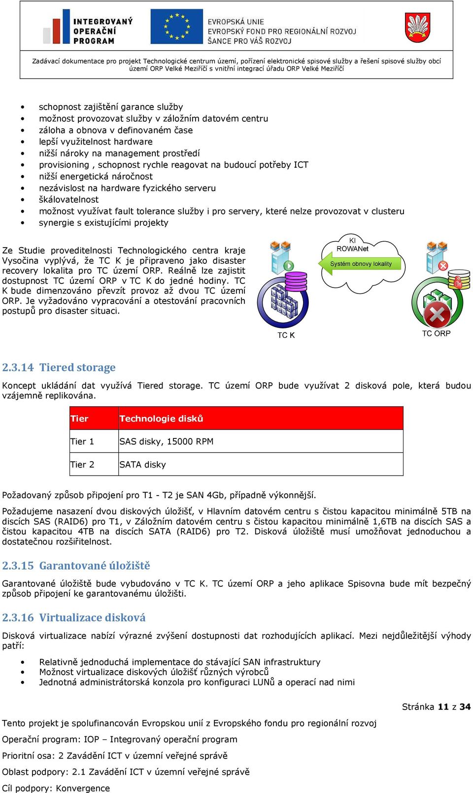 servery, které nelze provozovat v clusteru synergie s existujícími projekty Ze Studie proveditelnosti Technologického centra kraje Vysočina vyplývá, že TC K je připraveno jako disaster recovery