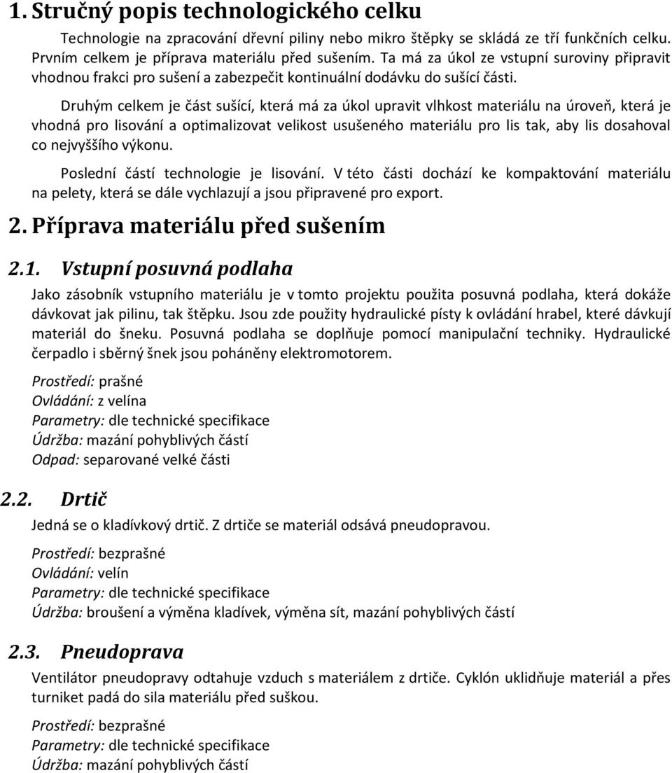 Druhým celkem je část sušící, která má za úkol upravit vlhkost materiálu na úroveň, která je vhodná pro lisování a optimalizovat velikost usušeného materiálu pro lis tak, aby lis dosahoval co