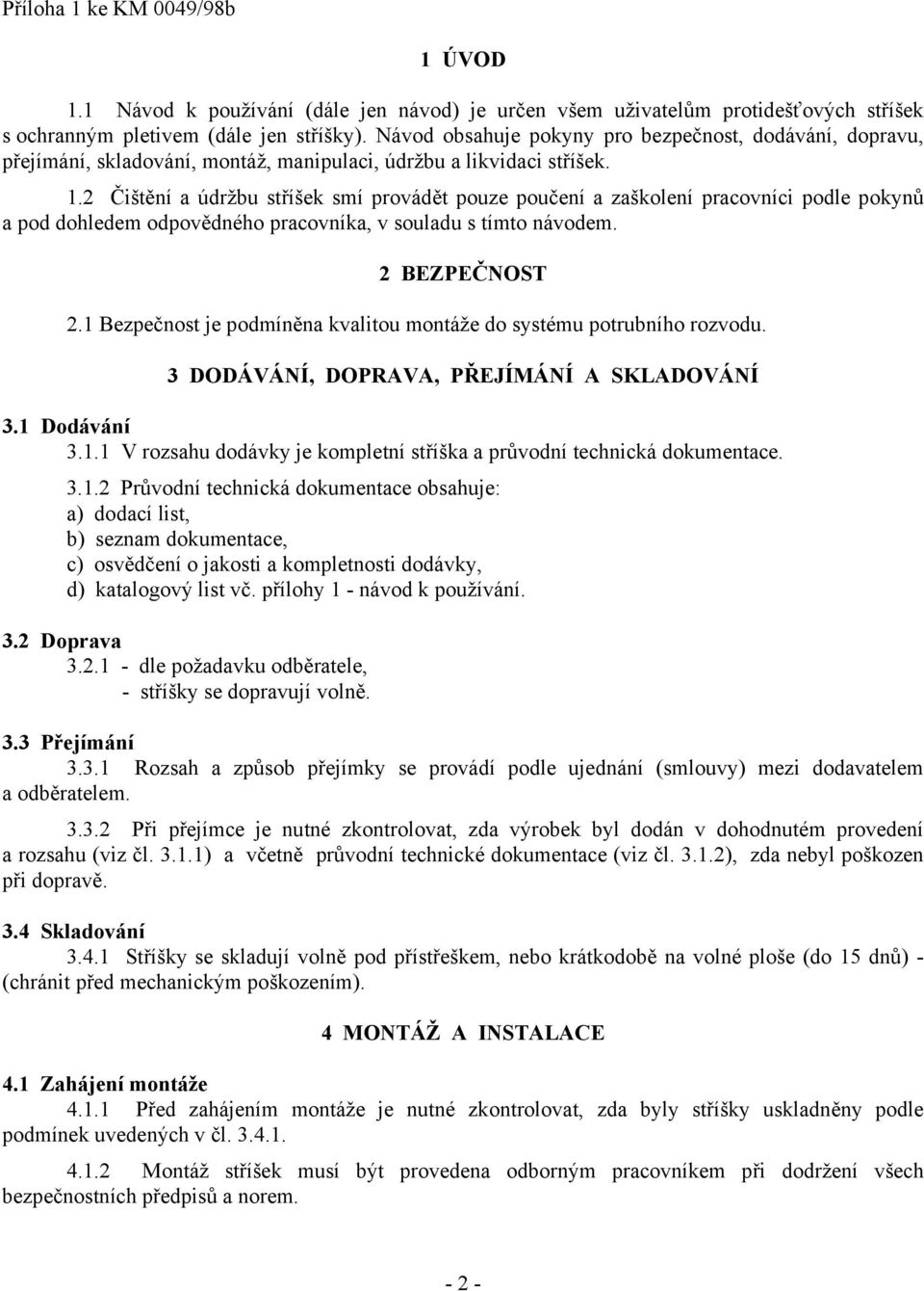 2 Čištění a údržbu stříšek smí provádět pouze poučení a zaškolení pracovníci podle pokynů a pod dohledem odpovědného pracovníka, v souladu s tímto návodem. 2 BEZPEČNOST 2.