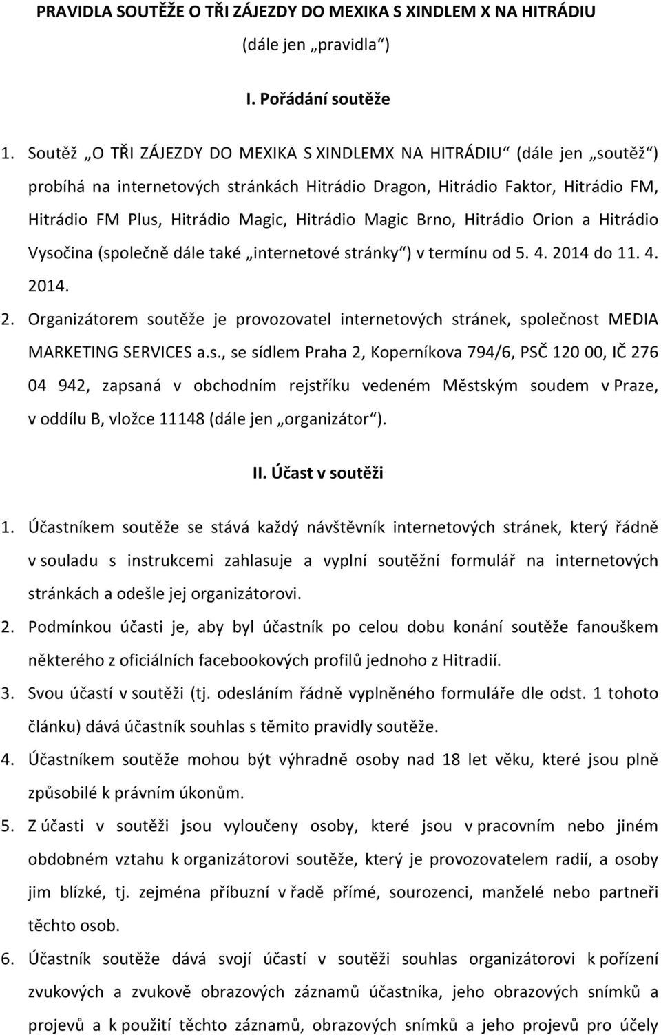 Magic Brno, Hitrádio Orion a Hitrádio Vysočina (společně dále také internetové stránky ) v termínu od 5. 4. 20