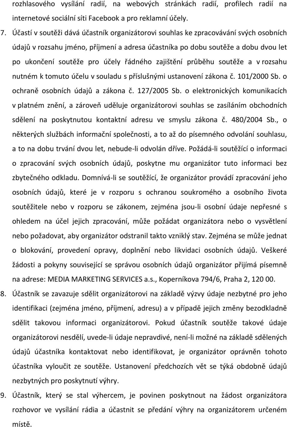 řádného zajištění průběhu soutěže a v rozsahu nutném k tomuto účelu v souladu s příslušnými ustanovení zákona č. 101/2000 Sb. o ochraně osobních údajů a zákona č. 127/2005 Sb.