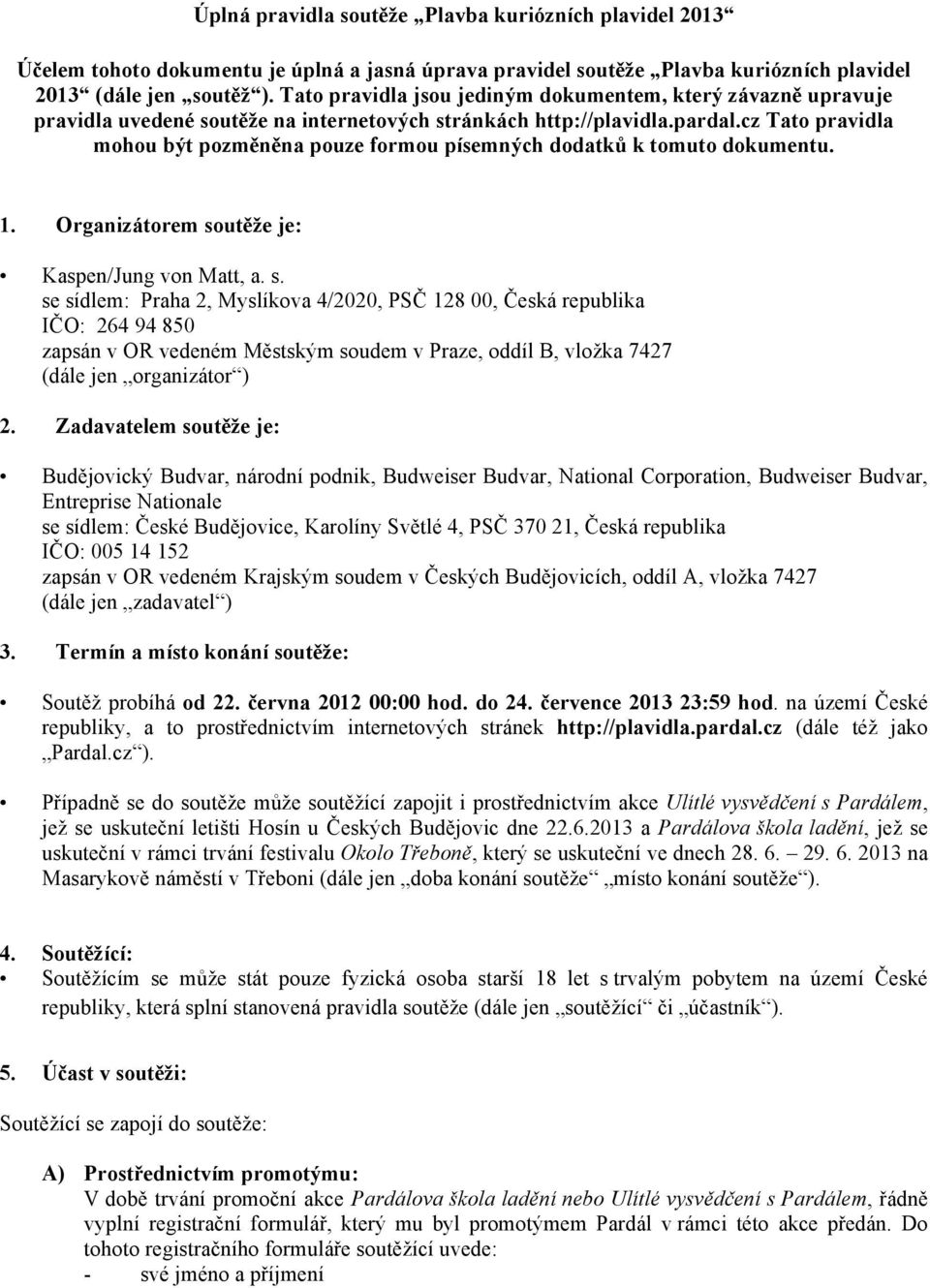 cz Tato pravidla mohou být pozměněna pouze formou písemných dodatků k tomuto dokumentu. 1. Organizátorem so