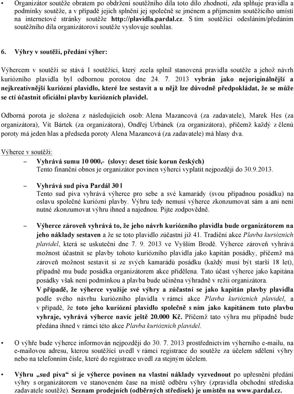 Výhry v soutěži, předání výher: Výhercem v soutěži se stává 1 soutěžící, který zcela splnil stanovená pravidla soutěže a jehož návrh kuriózního plavidla byl odbornou porotou dne 24. 7.