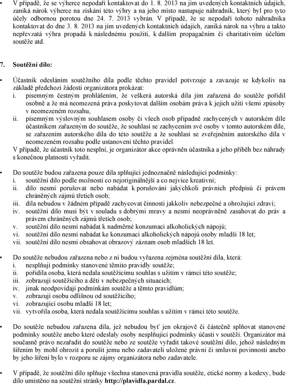 V případě, že se nepodaří tohoto náhradníka kontaktovat do dne 3. 8.