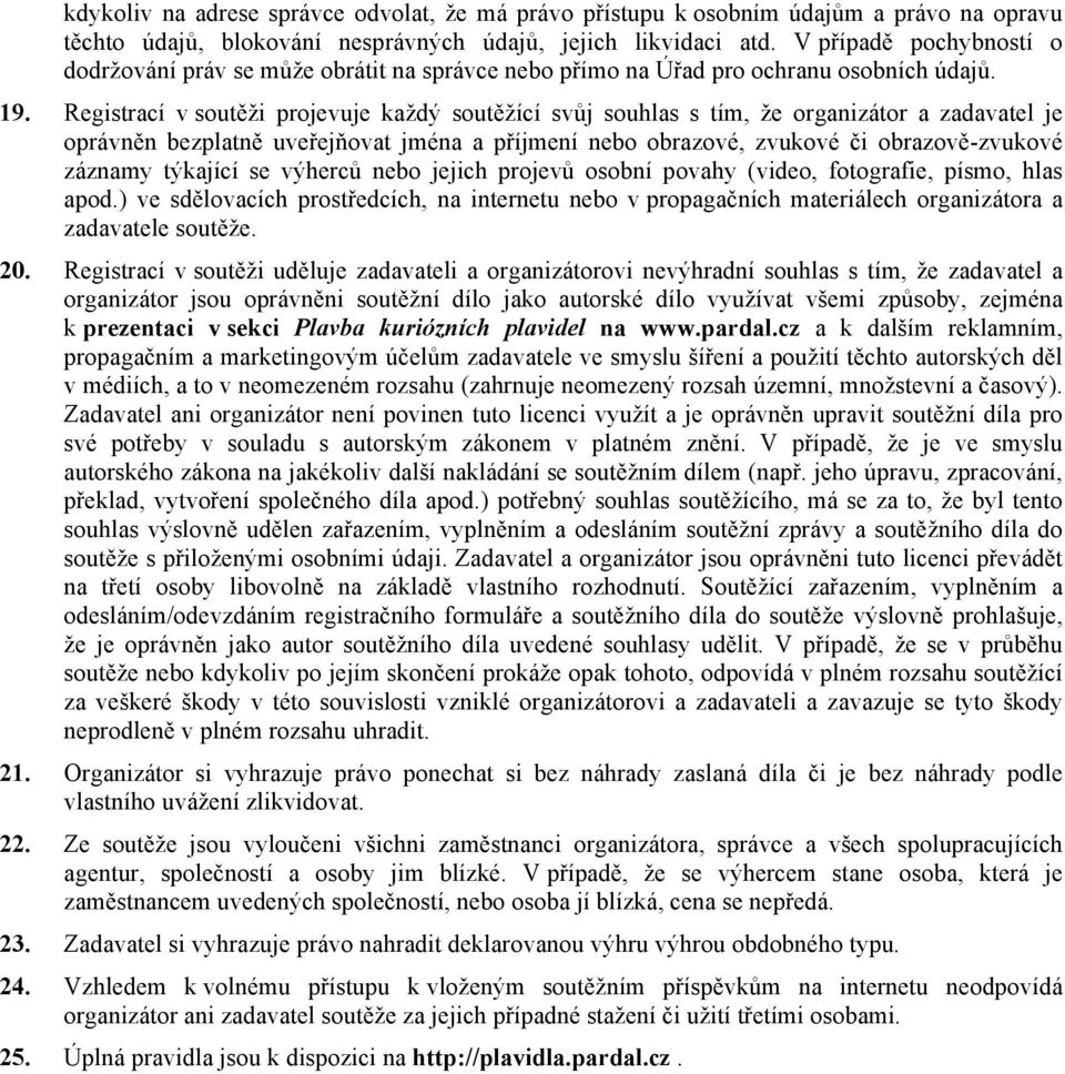 Registrací v soutěži projevuje každý soutěžící svůj souhlas s tím, že organizátor a zadavatel je oprávněn bezplatně uveřejňovat jména a příjmení nebo obrazové, zvukové či obrazově-zvukové záznamy