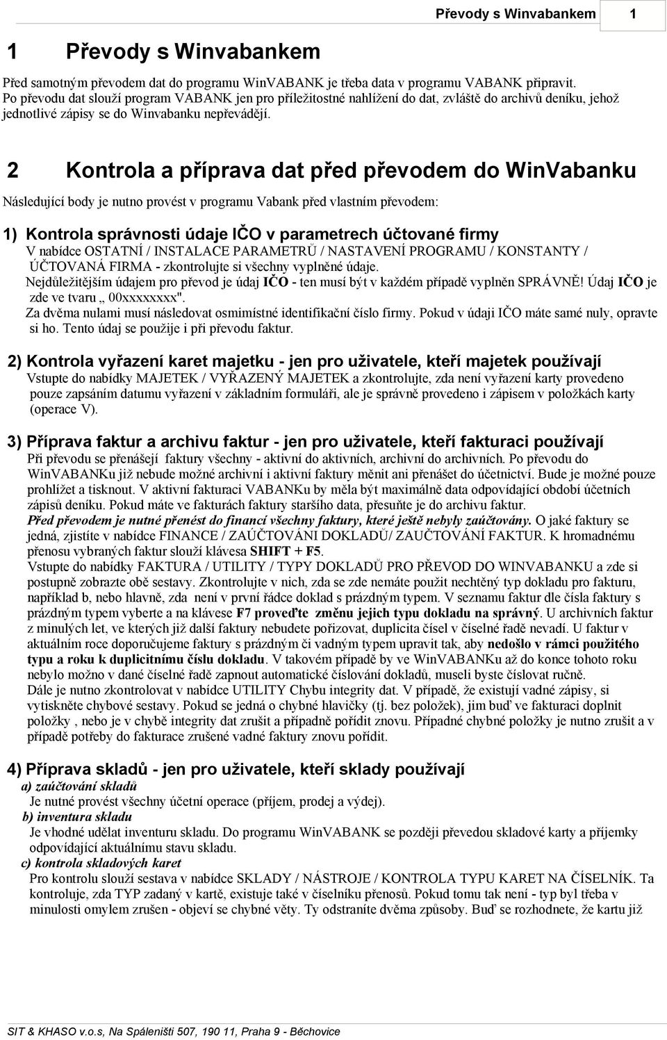 2 Kontrola a příprava dat před převodem do WinVabanku Následující body je nutno provést v programu Vabank před vlastním převodem: 1) Kontrola správnosti údaje IČO v parametrech účtované firmy V