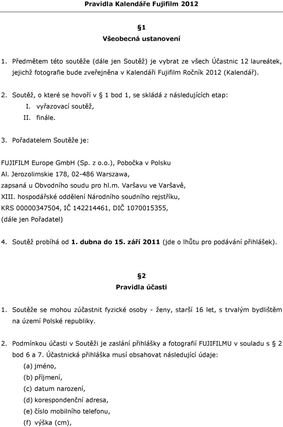 12 (Kalendář). 2. Soutěž, o které se hovoří v 1 bod 1, se skládá z následujících etap: I. vyřazovací soutěž, II. finále. 3. Pořadatelem Soutěže je: FUJIFILM Europe GmbH (Sp. z o.o.), Pobočka v Polsku Al.