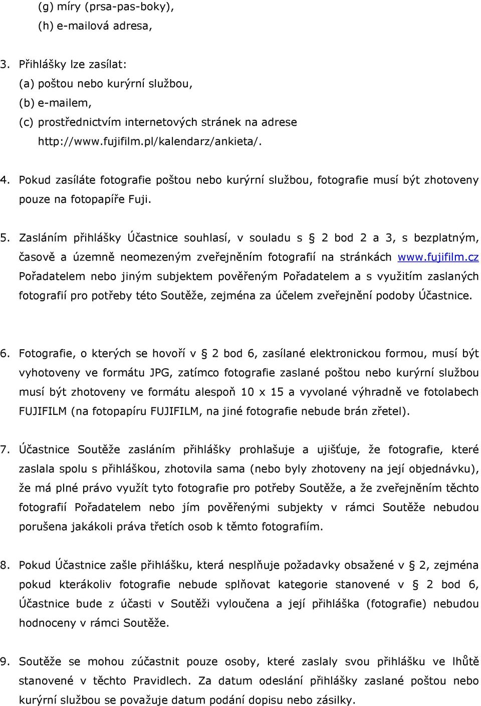 Zasláním přihlášky Účastnice souhlasí, v souladu s 2 bod 2 a 3, s bezplatným, časově a územně neomezeným zveřejněním fotografií na stránkách www.fujifilm.