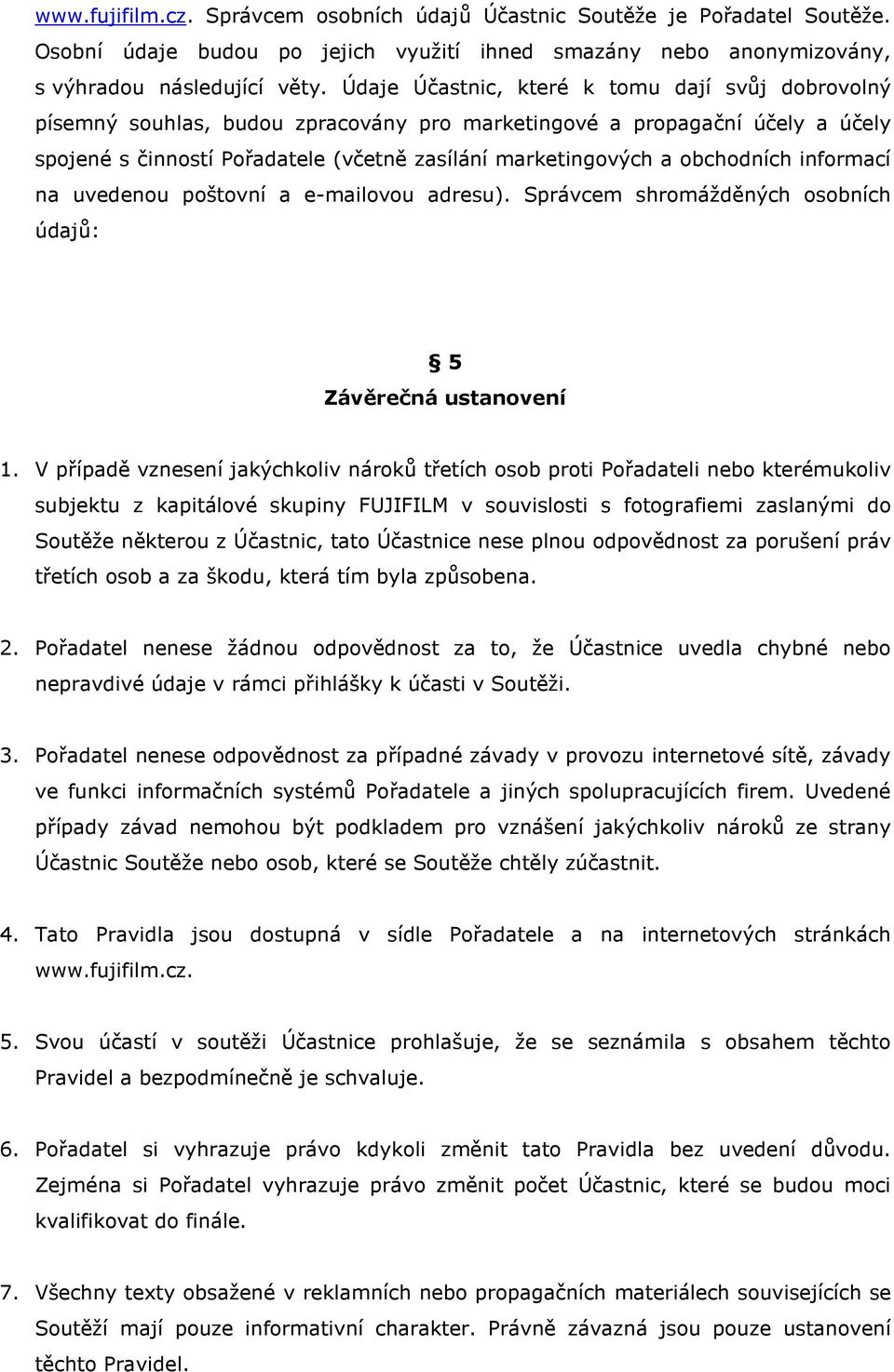 obchodních informací na uvedenou poštovní a e-mailovou adresu). Správcem shromážděných osobních údajů: 5 Závěrečná ustanovení 1.
