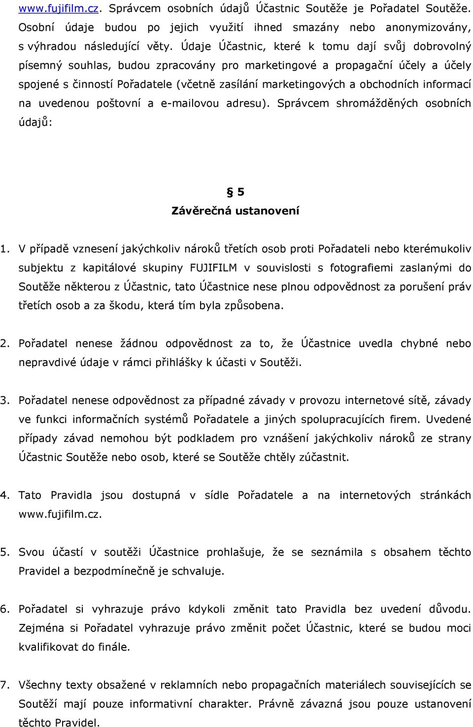 obchodních informací na uvedenou poštovní a e-mailovou adresu). Správcem shromážděných osobních údajů: 5 Závěrečná ustanovení 1.