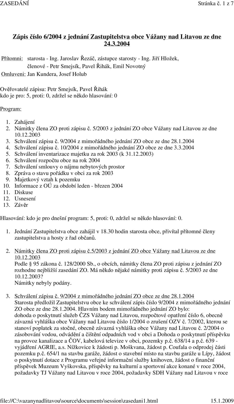 Program: 1. Zahájení 2. Námitky člena ZO proti zápisu č. 5/2003 z jednání ZO obce Vážany nad Litavou ze dne 10.12.2003 3. Schválení zápisu č. 9/2004 z mimořádného jednání ZO obce ze dne 28.1.2004 4.