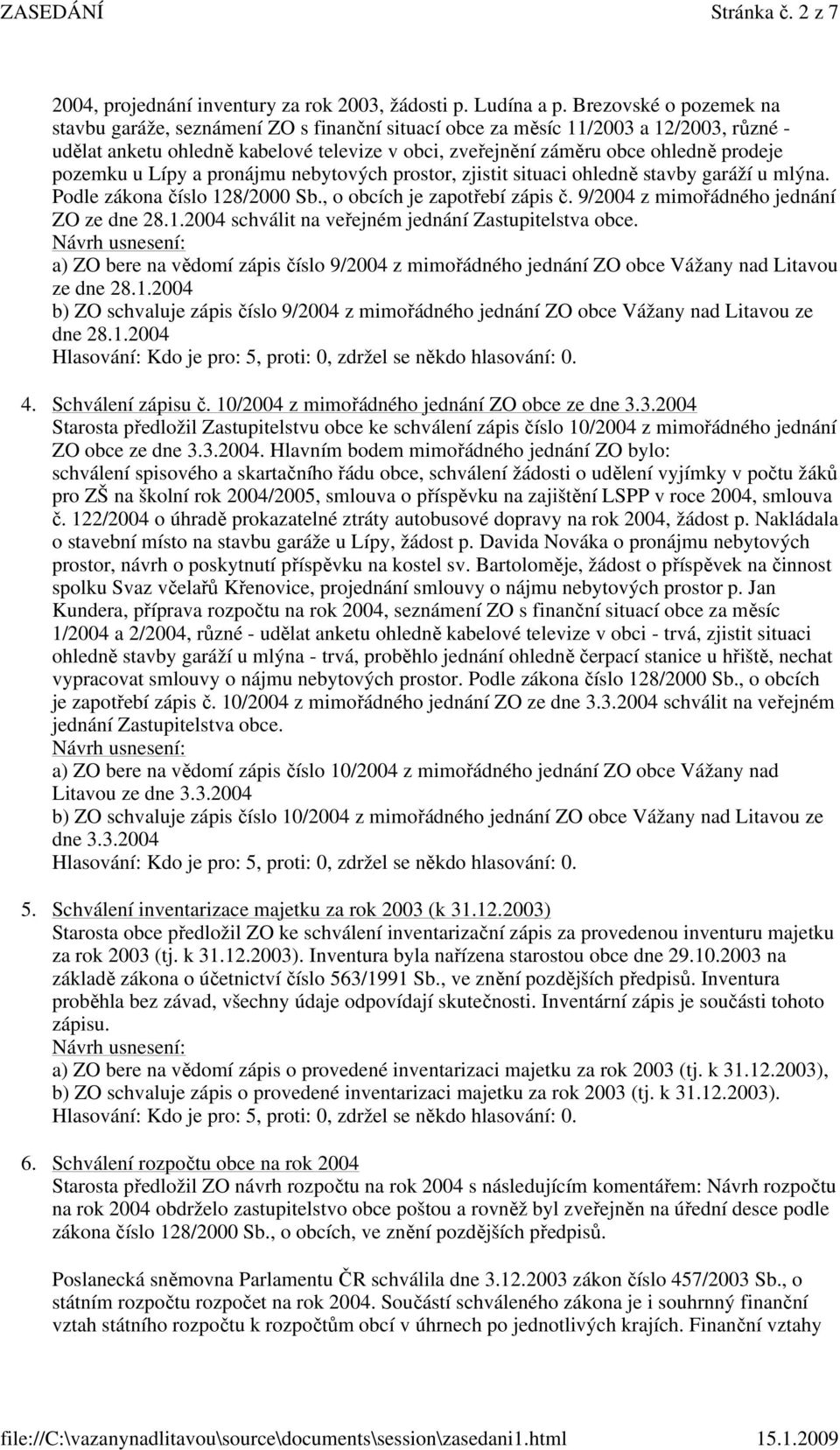 pozemku u Lípy a pronájmu nebytových prostor, zjistit situaci ohledně stavby garáží u mlýna. Podle zákona číslo 128/2000 Sb., o obcích je zapotřebí zápis č. 9/2004 z mimořádného jednání ZO ze dne 28.