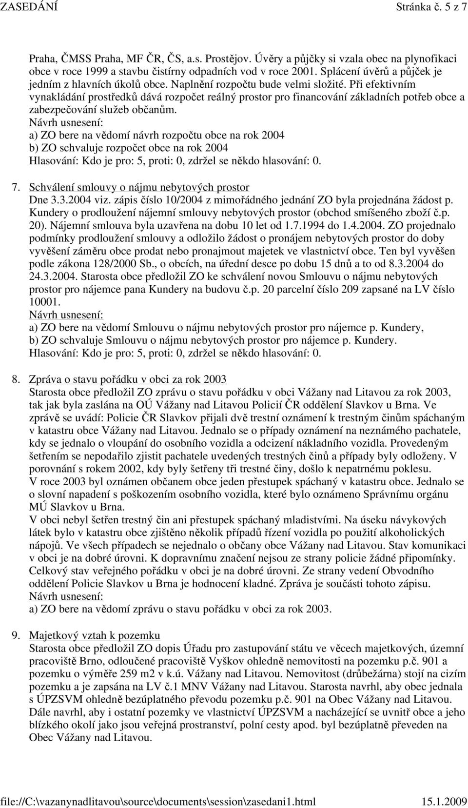 Při efektivním vynakládání prostředků dává rozpočet reálný prostor pro financování základních potřeb obce a zabezpečování služeb občanům.