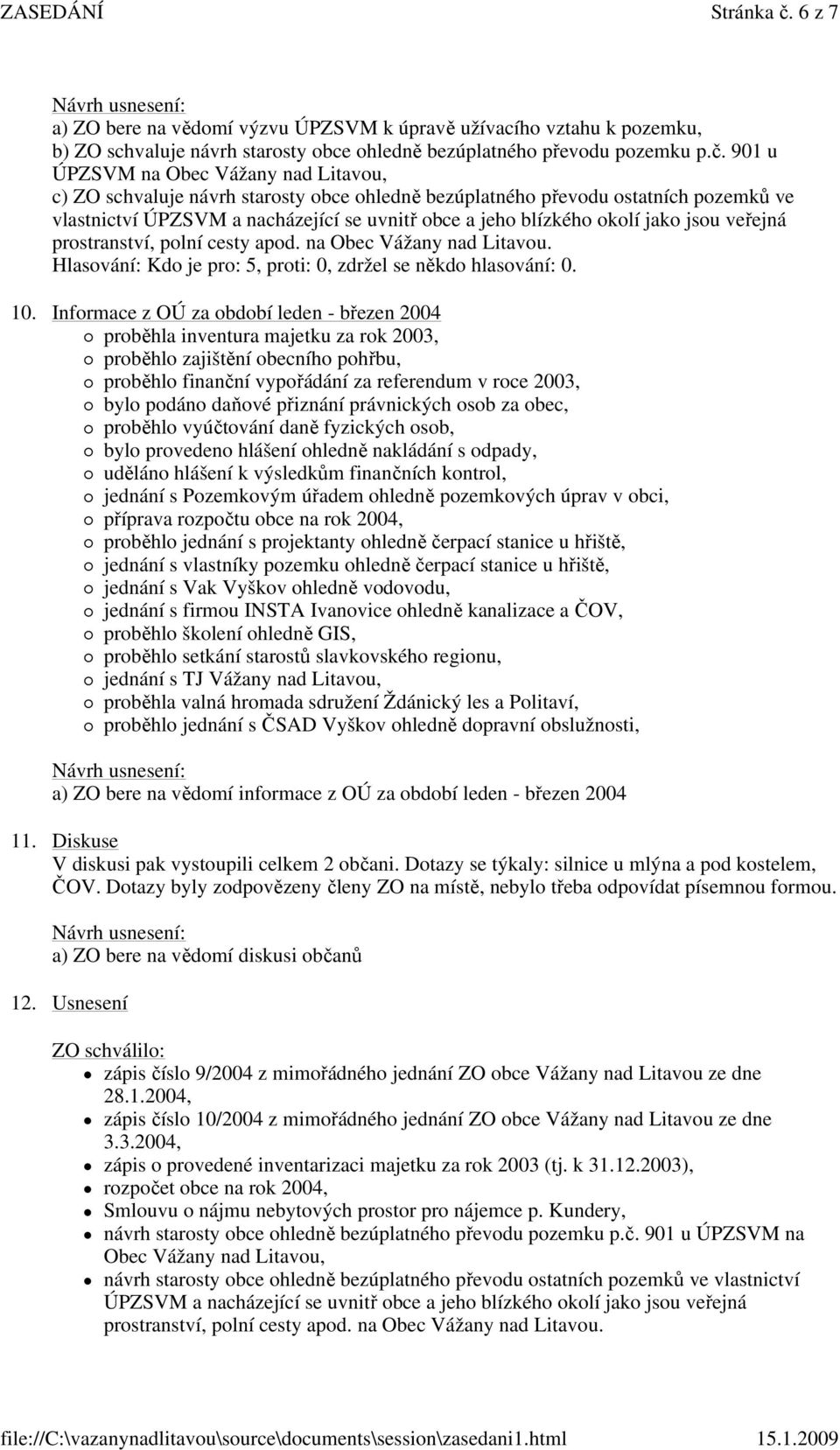 901 u ÚPZSVM na Obec Vážany nad Litavou, c) ZO schvaluje návrh starosty obce ohledně bezúplatného převodu ostatních pozemků ve vlastnictví ÚPZSVM a nacházející se uvnitř obce a jeho blízkého okolí
