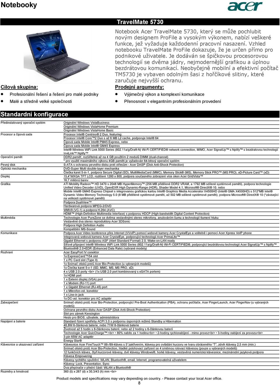 procesorovou technologií se dvěma jádry, nejmodernější grafikou a úplnou bezdrátovou komunikací Neobyčejně mobilní a efektivní počítač TM5730 je vybaven odolným šasi z hořčíkové slitiny, které