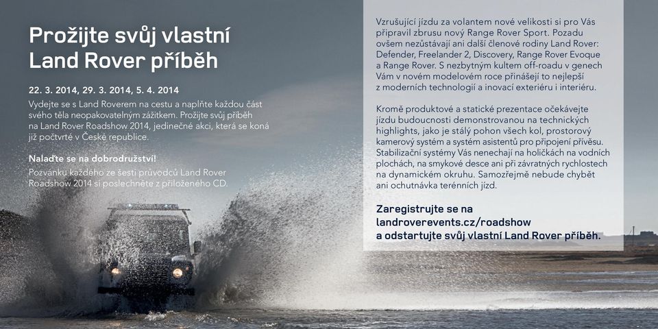 Pozvánku každého ze šesti průvodců Land Rover Roadshow 2014 si poslechněte z přiloženého CD. Vzrušující jízdu za volantem nové velikosti si pro Vás připravil zbrusu nový Range Rover Sport.