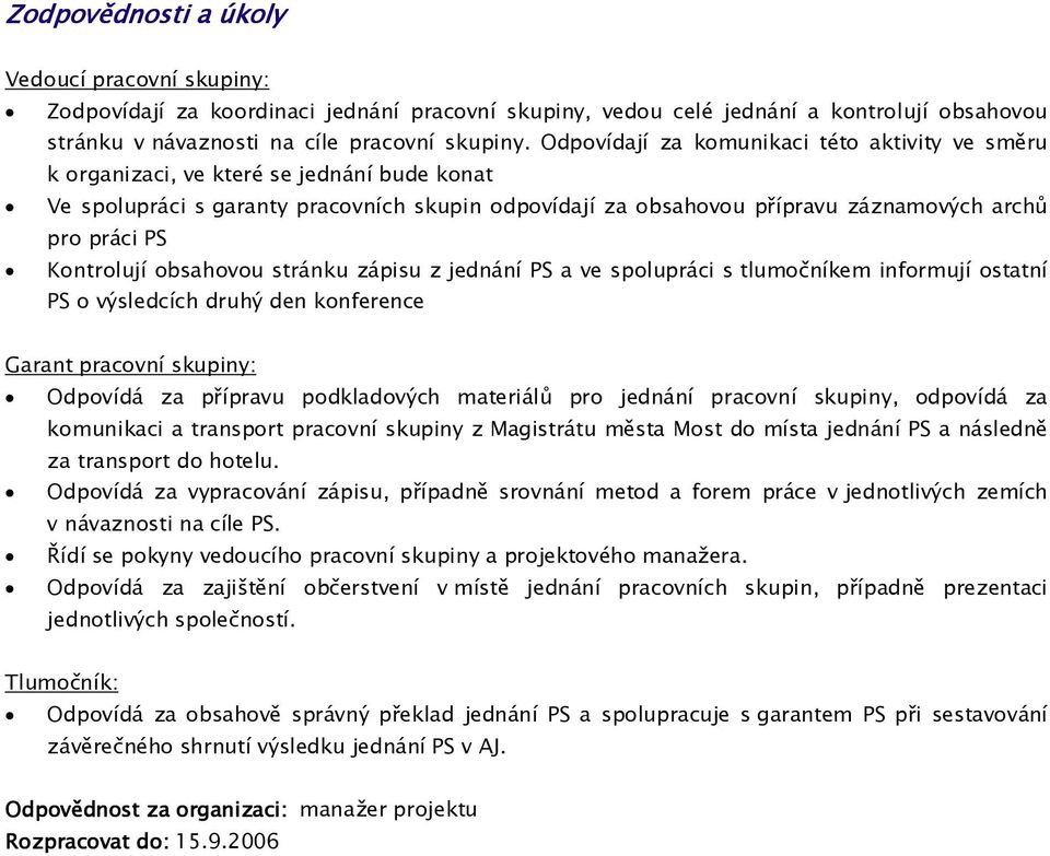 Kontrolují obsahovou stránku zápisu z jednání PS a ve spolupráci s tlumočníkem informují ostatní PS o výsledcích druhý den konference Garant pracovní skupiny: Odpovídá za přípravu podkladových