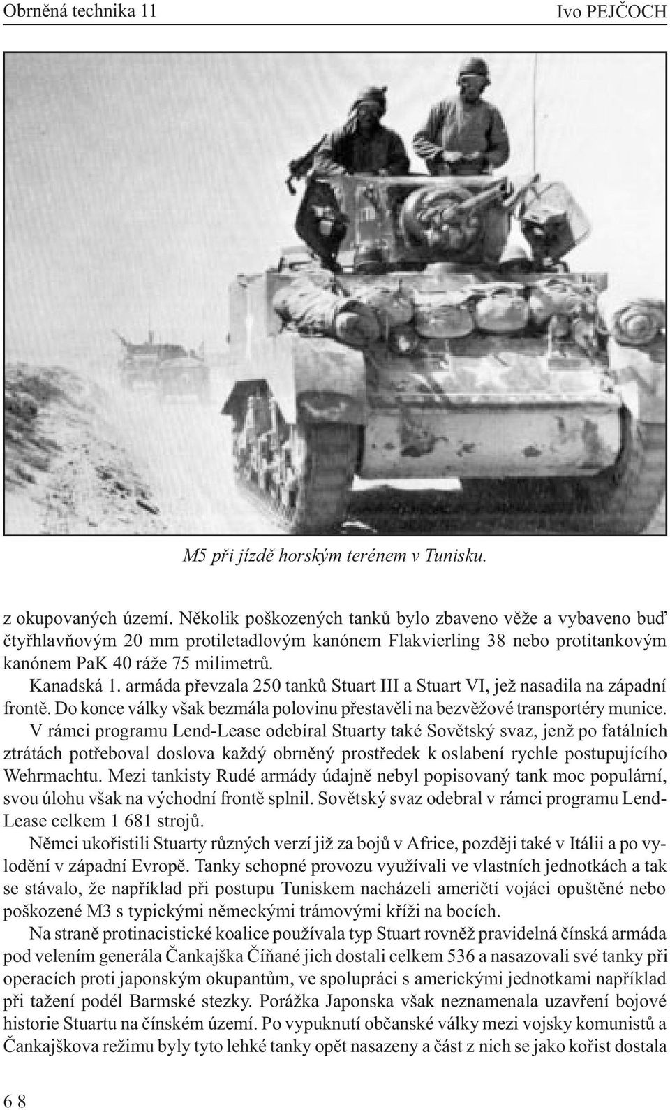 armáda pøevzala 250 tankù Stuart III a Stuart VI, jež nasadila na západní frontì. Do konce války však bezmála polovinu pøestavìli na bezvìžové transportéry munice.