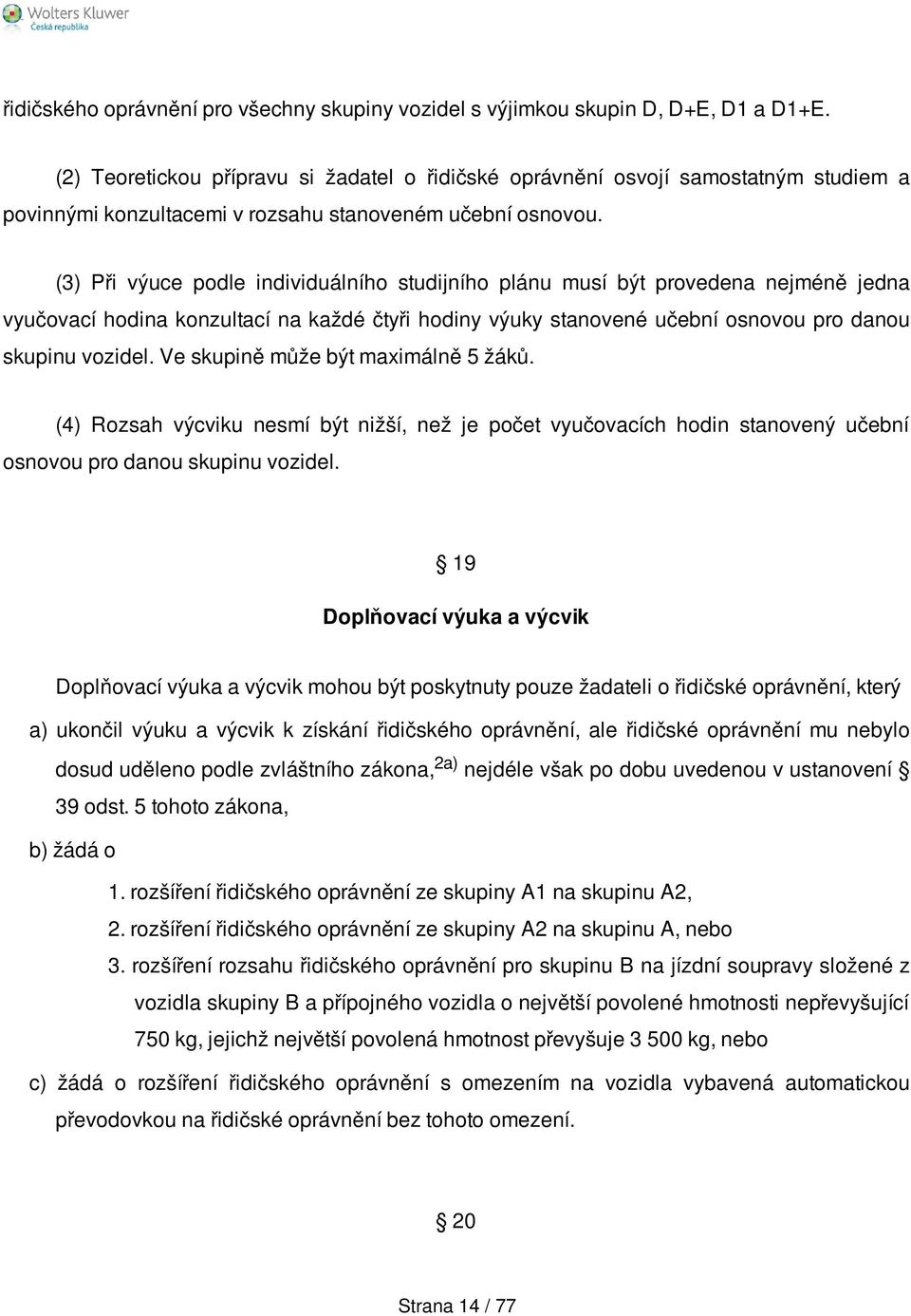 (3) Při výuce podle individuálního studijního plánu musí být provedena nejméně jedna vyučovací hodina konzultací na každé čtyři hodiny výuky stanovené učební osnovou pro danou skupinu vozidel.