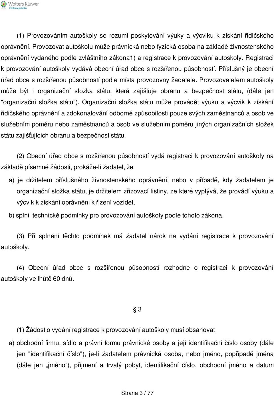 Registraci k provozování autoškoly vydává obecní úřad obce s rozšířenou působností. Příslušný je obecní úřad obce s rozšířenou působností podle místa provozovny žadatele.